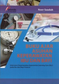 Buku Ajar Asuhan Keperawatan Ibu dan Bayi; Intervensi Keperawatan Experiental Learing Care (ELC) pada Ibu dan Bayi Preterm