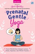 Prenatal Gentle Yoga : Kunci Melahirkan dengan Lancar, Aman, Nyaman, dan Minim Trauma